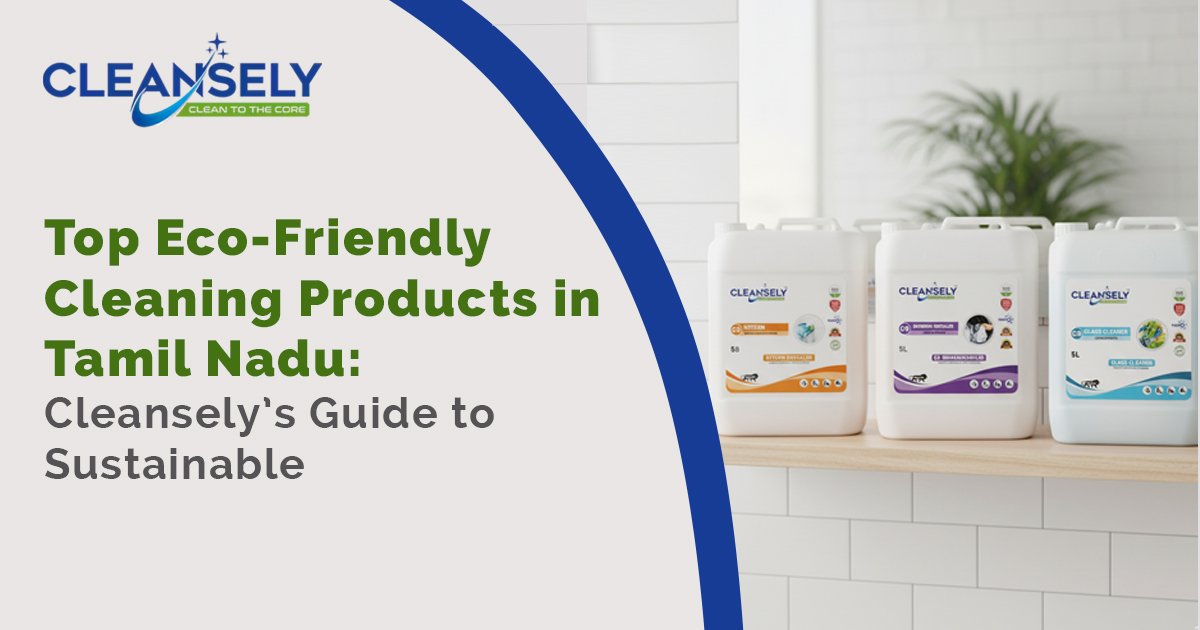 Top Eco-Friendly Cleaning Products in Tamil Nadu: Cleansly’s Guide to Sustainable Cleaning